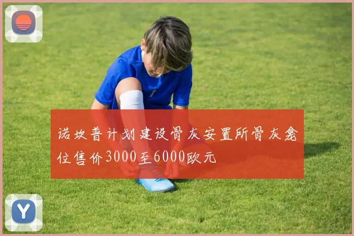 诺坎普计划建设骨灰安置所骨灰龛位售价3000至6000欧元