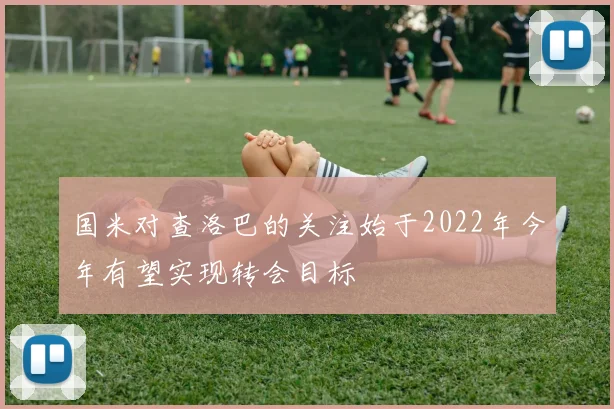 国米对查洛巴的关注始于2022年今年有望实现转会目标
