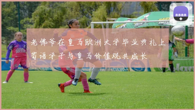 老佛爷在皇马欧洲大学毕业典礼上寄语学子与皇马价值观共成长
